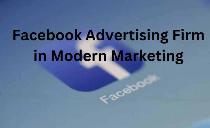Facebook Advertising Firm in Modern Marketing
